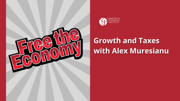 Free the Economy podcast: growth and taxes with Alex Muresianu