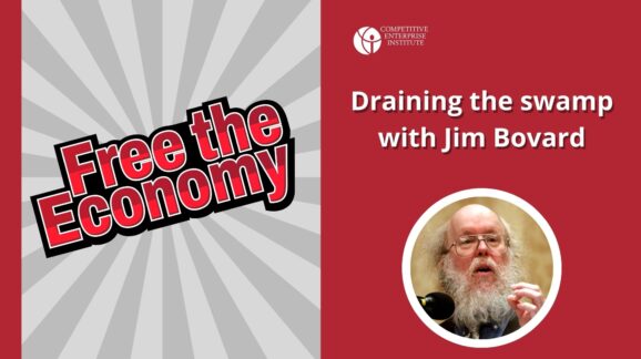 Free the Economy podcast: Draining the swamp with Jim Bovard