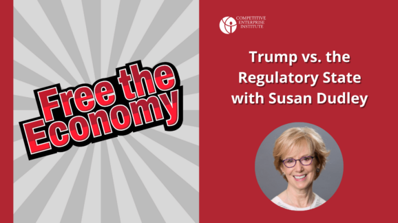 Free the Economy podcast: Trump vs. the Regulatory State with Susan Dudley