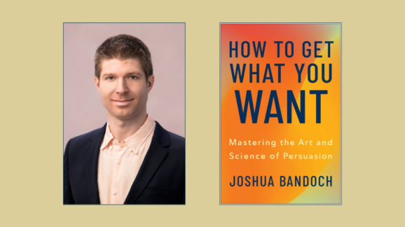 How to Get What You Want: Mastering the Art and Science of Persuasion Book Forum Featuring Joshua Bandoch